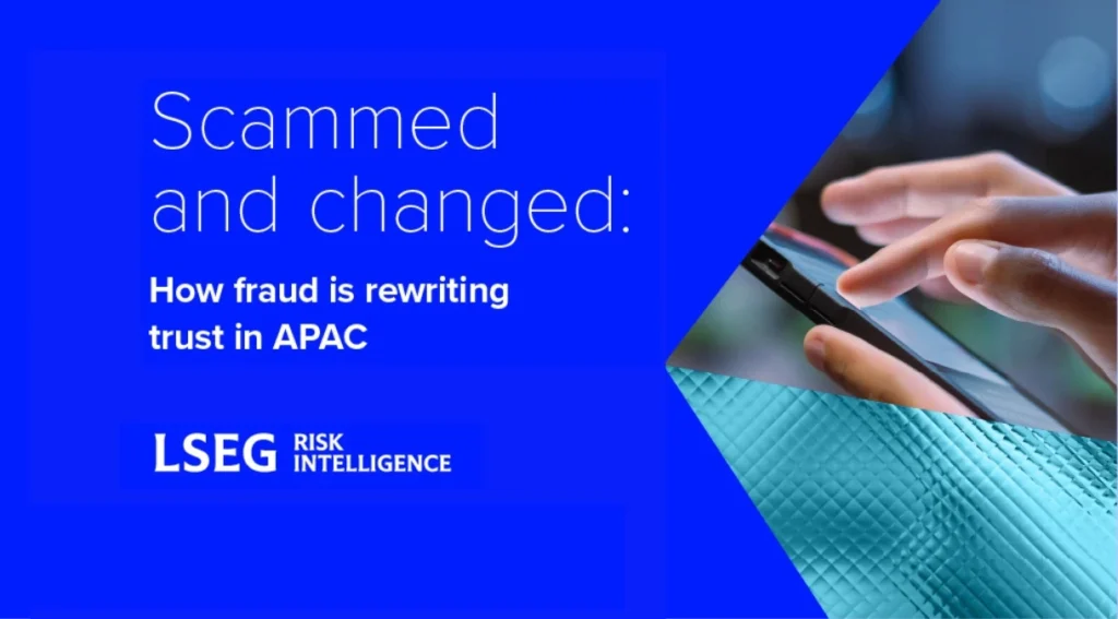 LSEG Report Examines the Impact of Next-Gen Fraud on APAC Customer Behaviour LSEG Report Reveals How Next-Gen Fraud Forcing APAC Consumers to Change Their Online Behaviour